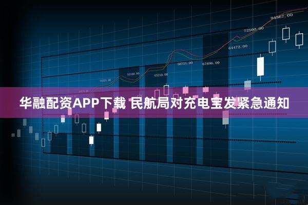 华融配资APP下载 民航局对充电宝发紧急通知